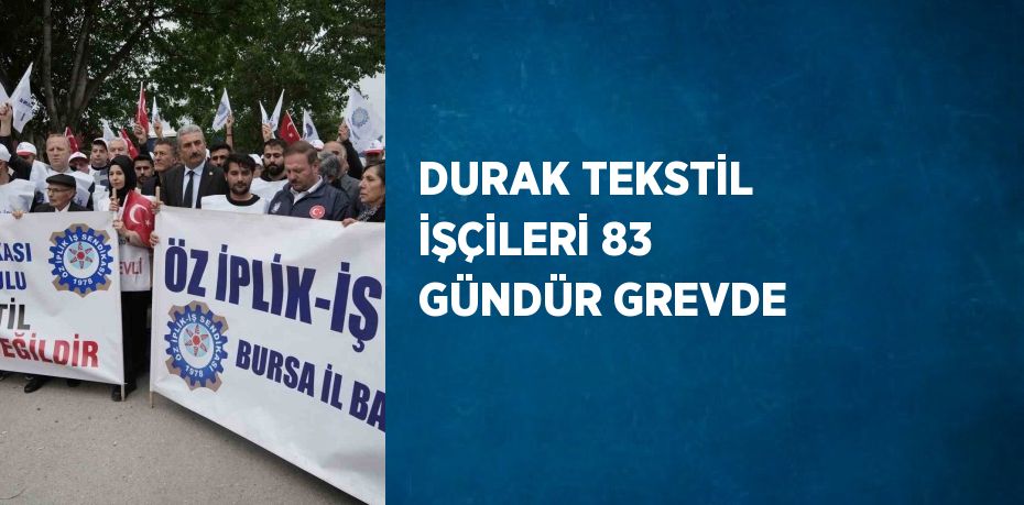 DURAK TEKSTİL İŞÇİLERİ 83 GÜNDÜR GREVDE