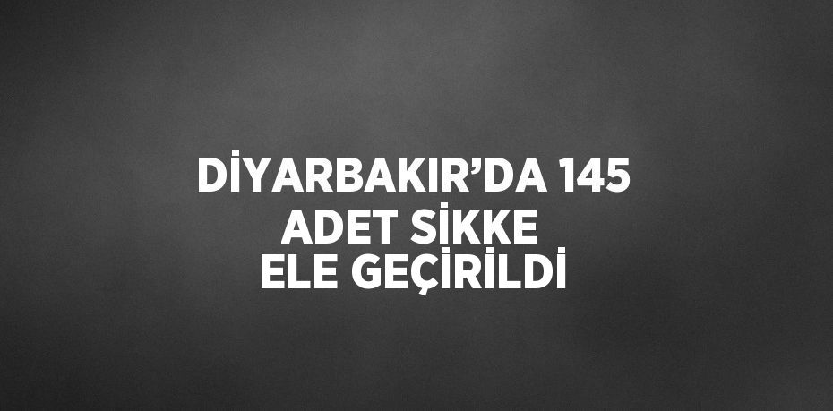 DİYARBAKIR’DA 145 ADET SİKKE ELE GEÇİRİLDİ