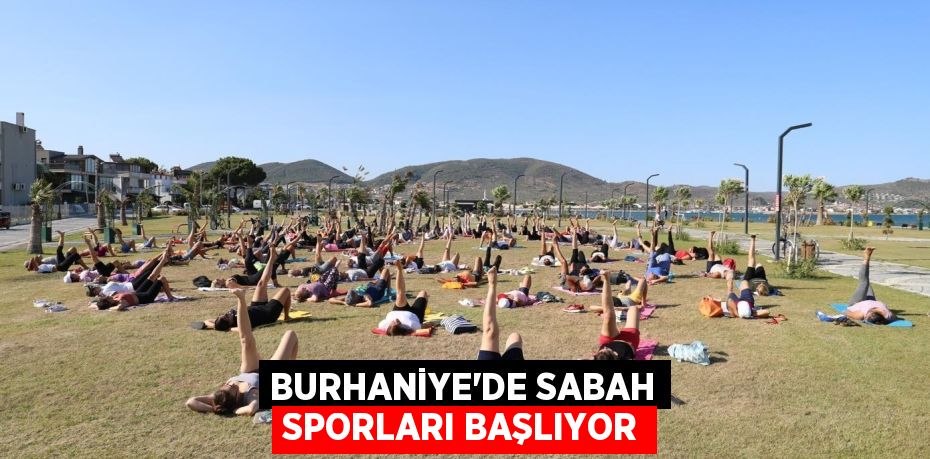 BURHANİYE’DE SABAH SPORLARI BAŞLIYOR