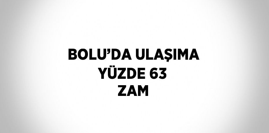 BOLU’DA ULAŞIMA YÜZDE 63 ZAM