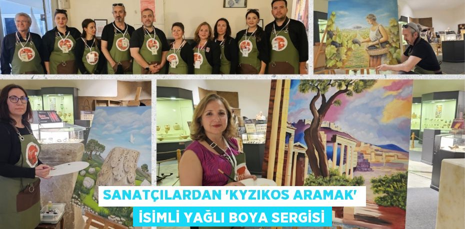 SANATÇILARDAN “KYZIKOS ARAMAK” İSİMLİ YAĞLI BOYA SERGİSİ