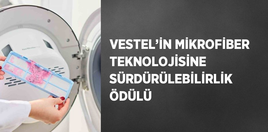 VESTEL’İN MİKROFİBER TEKNOLOJİSİNE  SÜRDÜRÜLEBİLİRLİK ÖDÜLÜ