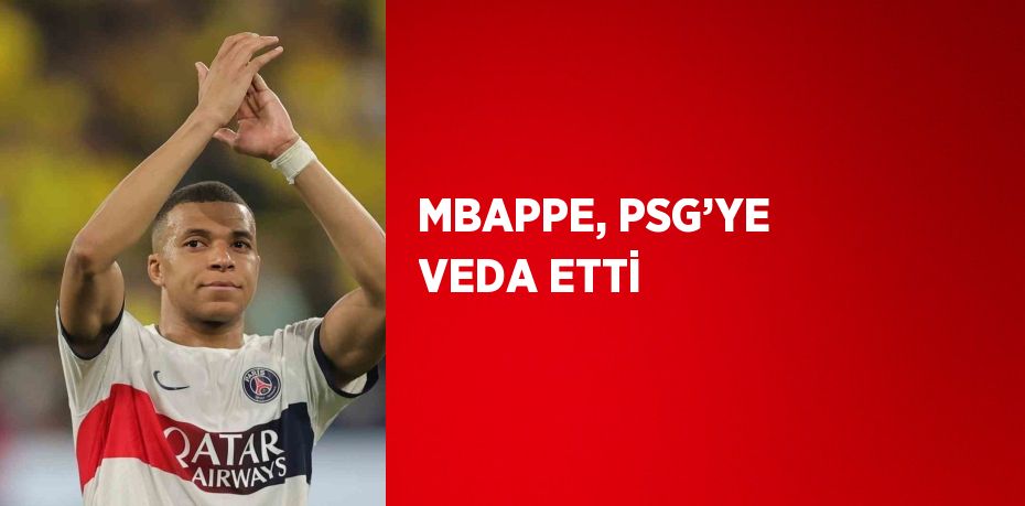 MBAPPE, PSG’YE VEDA ETTİ