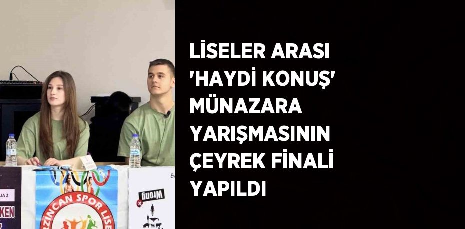 LİSELER ARASI 'HAYDİ KONUŞ' MÜNAZARA YARIŞMASININ ÇEYREK FİNALİ YAPILDI