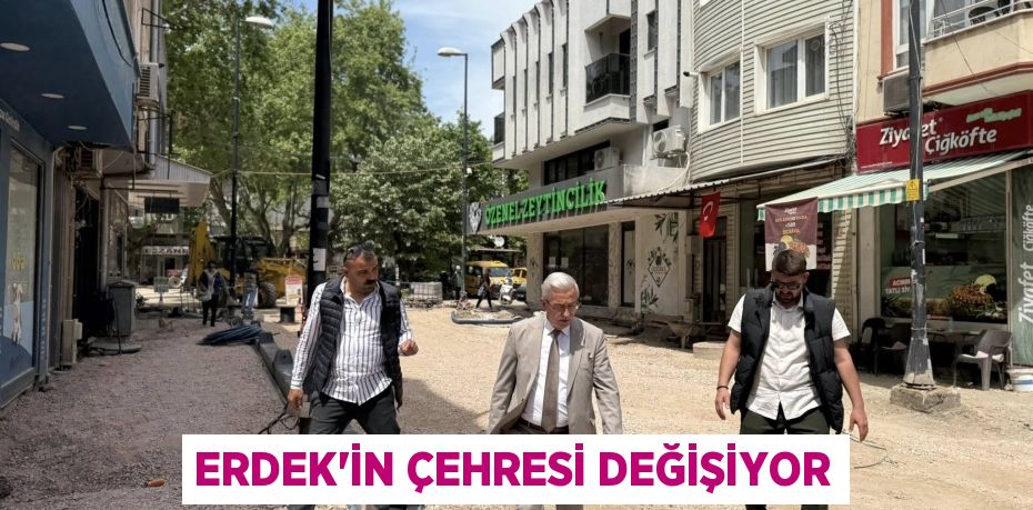 ERDEK’İN ÇEHRESİ DEĞİŞİYOR