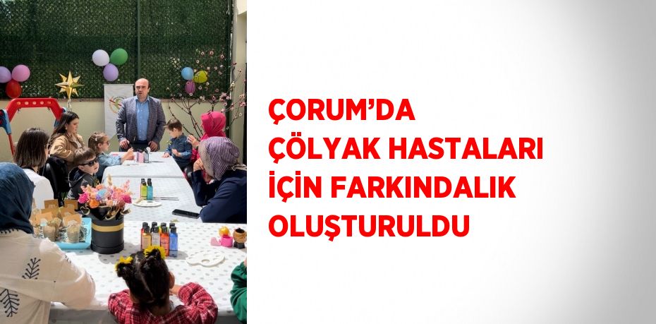ÇORUM’DA  ÇÖLYAK HASTALARI İÇİN FARKINDALIK OLUŞTURULDU