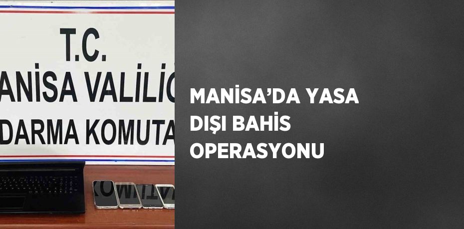 MANİSA’DA YASA DIŞI BAHİS OPERASYONU