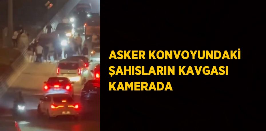 ASKER KONVOYUNDAKİ ŞAHISLARIN KAVGASI KAMERADA