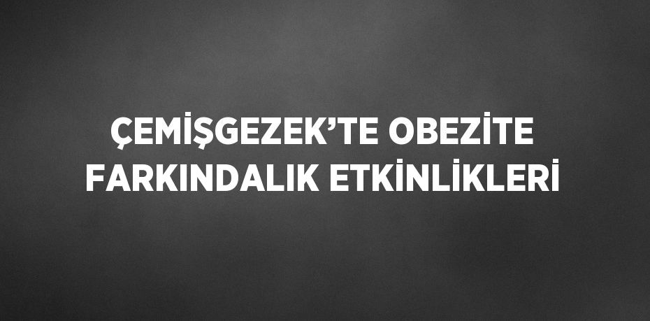 ÇEMİŞGEZEK’TE OBEZİTE FARKINDALIK ETKİNLİKLERİ