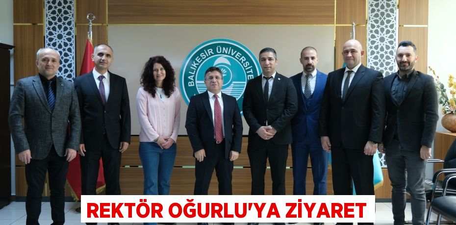 REKTÖR OĞURLU’YA ZİYARET