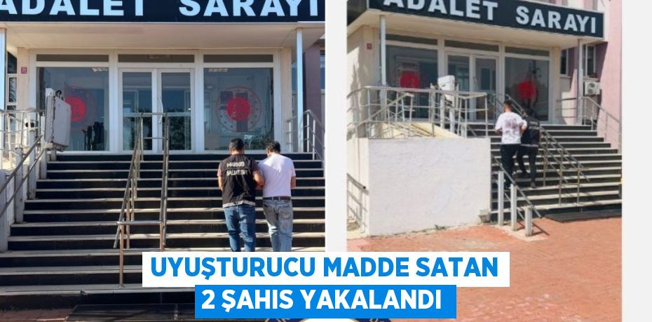 UYUŞTURUCU MADDE SATAN 2 ŞAHIS YAKALANDI