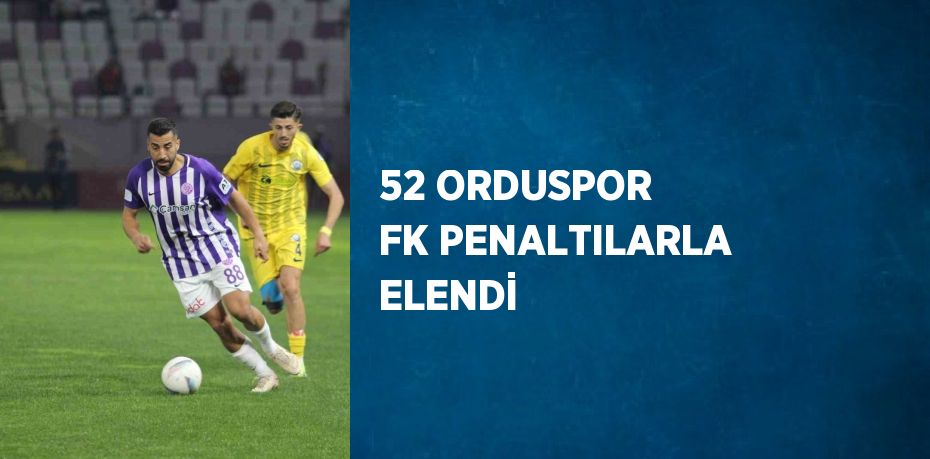 52 ORDUSPOR FK PENALTILARLA ELENDİ