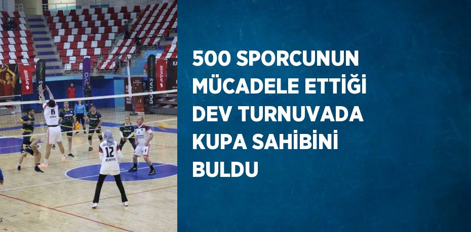 500 SPORCUNUN MÜCADELE ETTİĞİ DEV TURNUVADA KUPA SAHİBİNİ BULDU