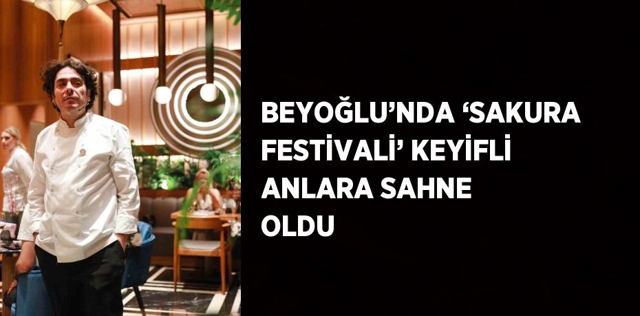 BEYOĞLU’NDA ‘SAKURA FESTİVALİ’ KEYİFLİ ANLARA SAHNE OLDU