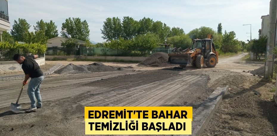 EDREMİT’TE BAHAR TEMİZLİĞİ BAŞLADI