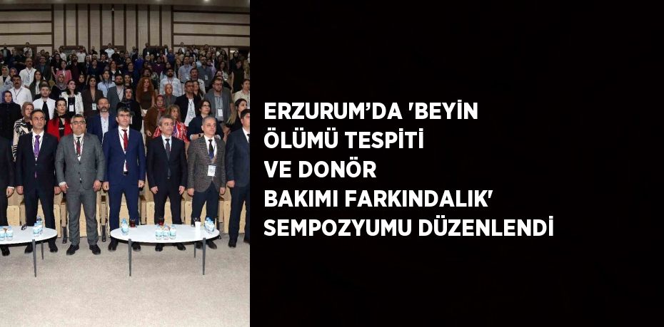 ERZURUM’DA 'BEYİN ÖLÜMÜ TESPİTİ VE DONÖR BAKIMI FARKINDALIK' SEMPOZYUMU DÜZENLENDİ