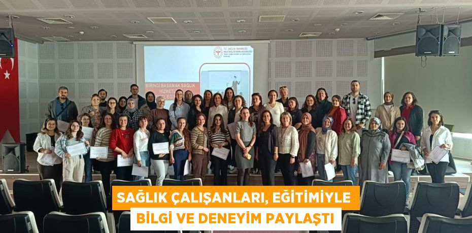 SAĞLIK ÇALIŞANLARI, EĞİTİMİYLE BİLGİ VE DENEYİM PAYLAŞTI
