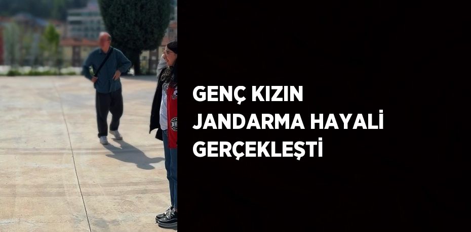 GENÇ KIZIN JANDARMA HAYALİ GERÇEKLEŞTİ