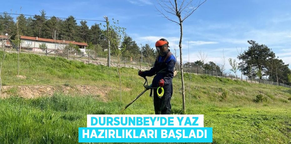 DURSUNBEY’DE YAZ HAZIRLIKLARI BAŞLADI