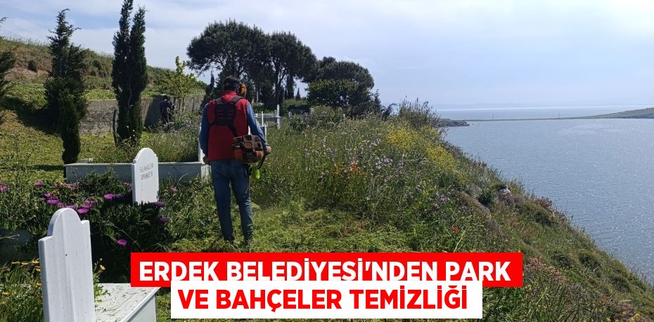 ERDEK BELEDİYESİ'NDEN PARK VE BAHÇELER TEMİZLİĞİ