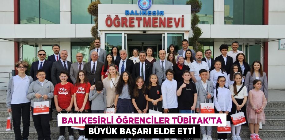 BALIKESİRLİ ÖĞRENCİLER TÜBİTAK’TA BÜYÜK BAŞARI ELDE ETTİ