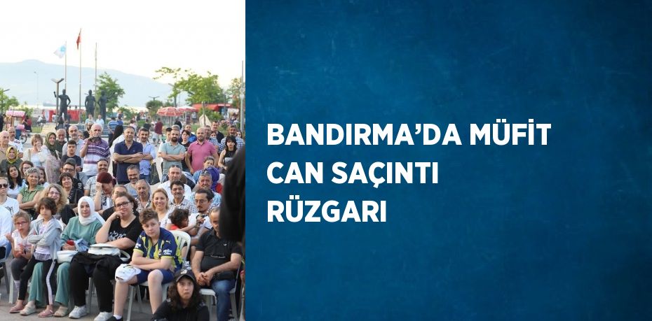 BANDIRMA’DA MÜFİT CAN SAÇINTI RÜZGARI