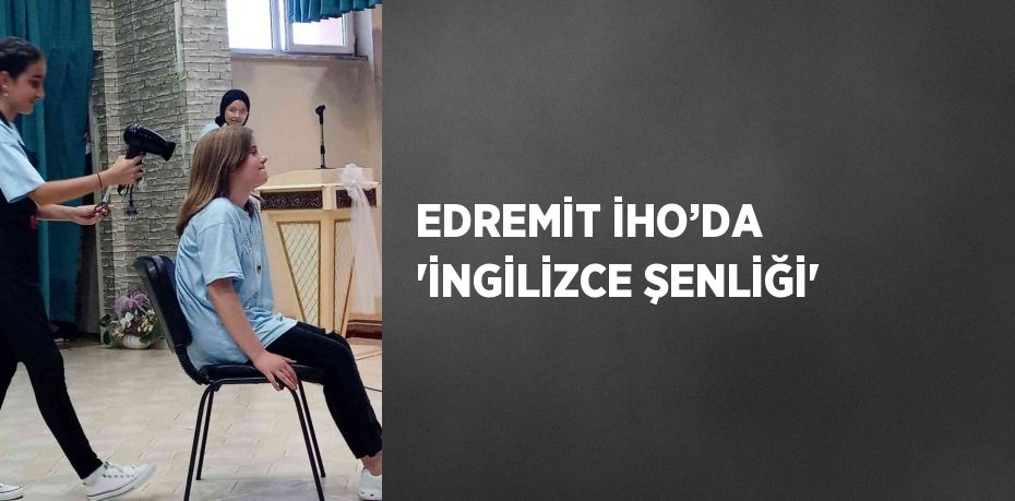 EDREMİT İHO’DA 'İNGİLİZCE ŞENLİĞİ'