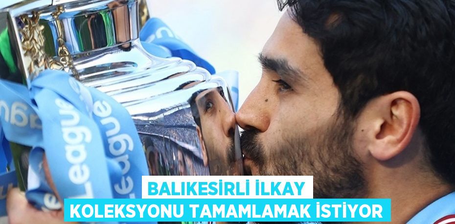 BALIKESİRLİ İLKAY KOLEKSYONU TAMAMLAMAK İSTİYOR