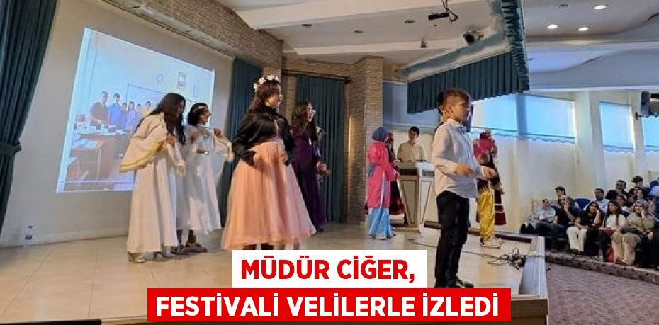 MÜDÜR CİĞER, FESTİVALİ VELİLERLE İZLEDİ