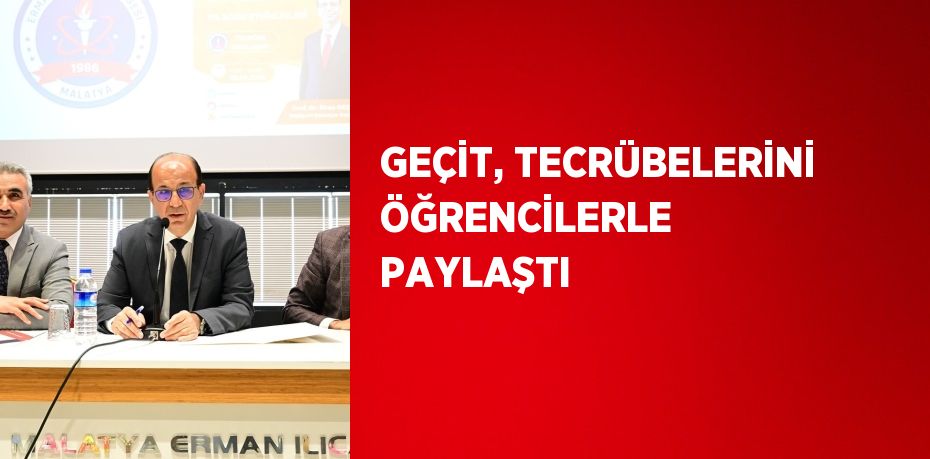 GEÇİT, TECRÜBELERİNİ ÖĞRENCİLERLE PAYLAŞTI