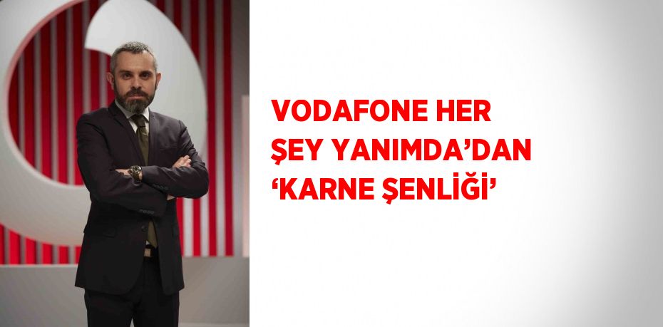 VODAFONE HER ŞEY YANIMDA’DAN ‘KARNE ŞENLİĞİ’