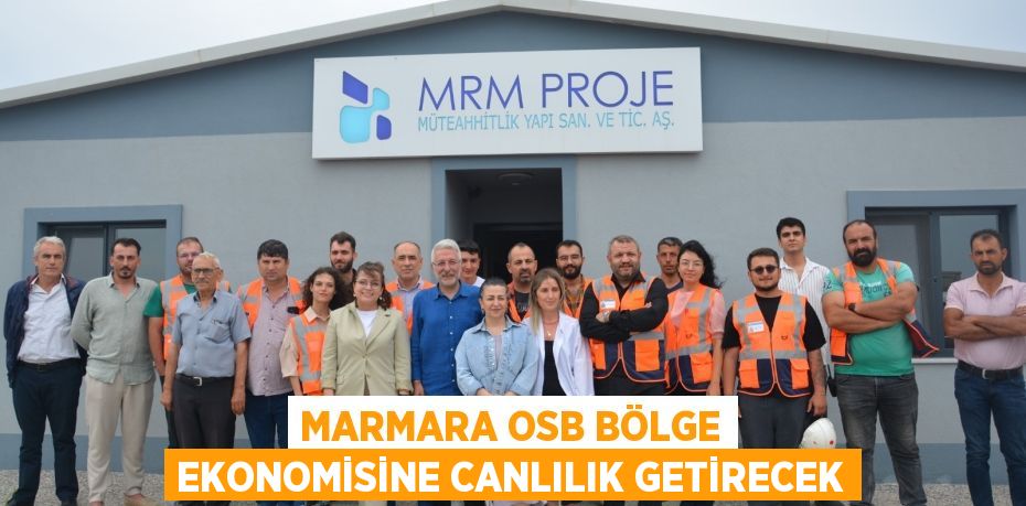 MARMARA OSB BÖLGE EKONOMİSİNE CANLILIK GETİRECEK