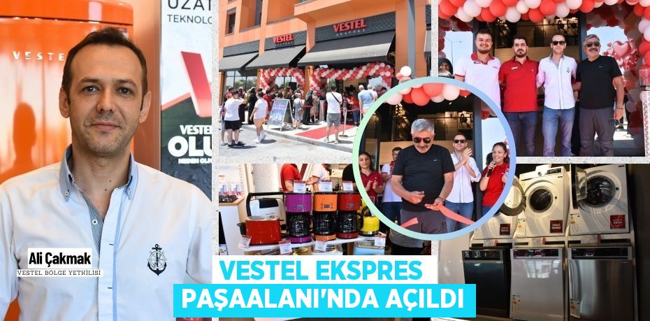 VESTEL EKSPRES PAŞAALANI’NDA AÇILDI