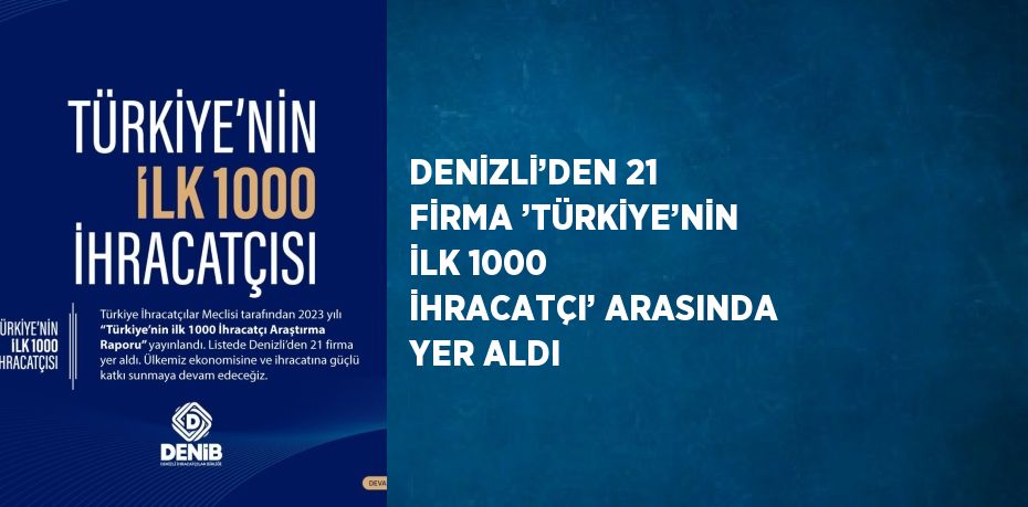 DENİZLİ’DEN 21 FİRMA ’TÜRKİYE’NİN İLK 1000 İHRACATÇI’ ARASINDA YER ALDI