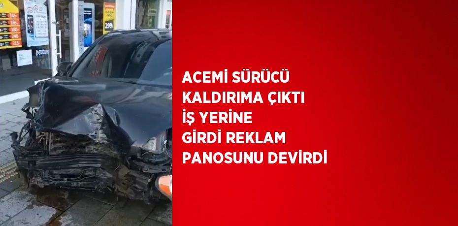 ACEMİ SÜRÜCÜ KALDIRIMA ÇIKTI İŞ YERİNE GİRDİ REKLAM PANOSUNU DEVİRDİ