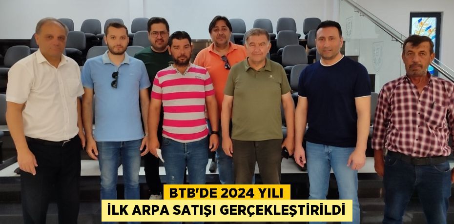 BTB'DE 2024 YILI İLK ARPA SATIŞI GERÇEKLEŞTİRİLDİ