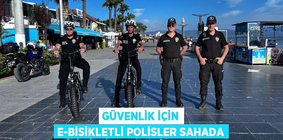 GÜVENLİK İÇİN E-BİSİKLETLİ POLİSLER SAHADA