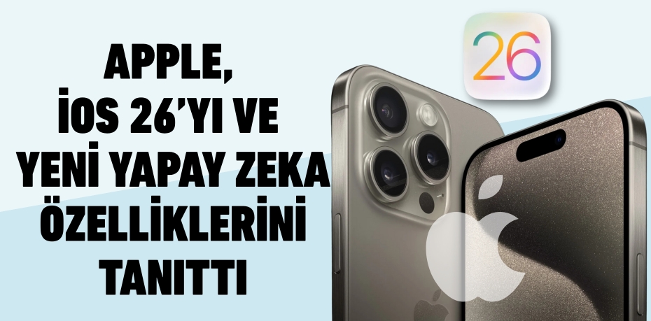 APPLE, İOS 26’YI VE YENİ YAPAY ZEKA ÖZELLİKLERİNİ TANITTI