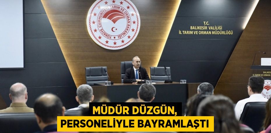 MÜDÜR DÜZGÜN, PERSONELİYLE BAYRAMLAŞTI