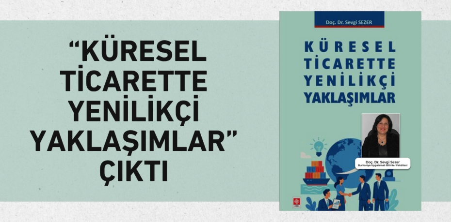 “KÜRESEL TİCARETTE YENİLİKÇİ YAKLAŞIMLAR” ÇIKTI