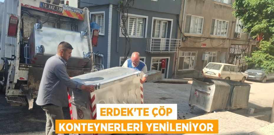 ERDEK’TE ÇÖP KONTEYNERLERİ YENİLENİYOR