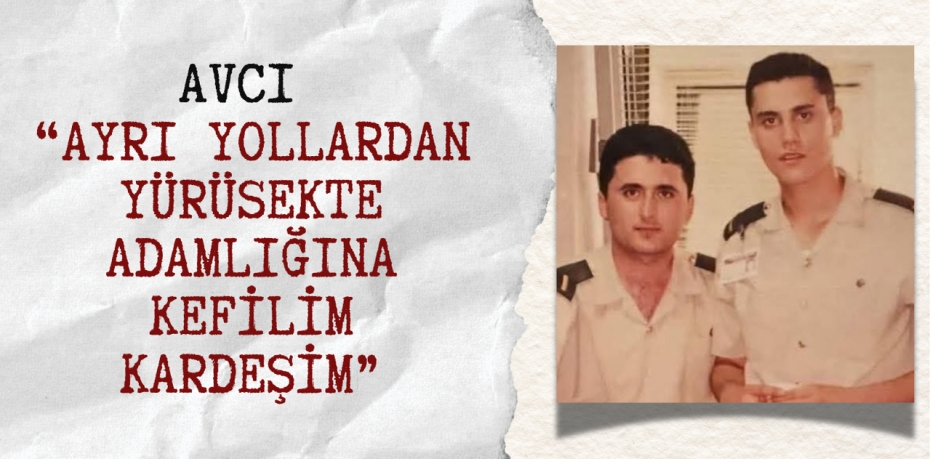 AVCI “AYRI YOLLARDAN YÜRÜSEKTE ADAMLIĞINA KEFİLİM KARDEŞİM”