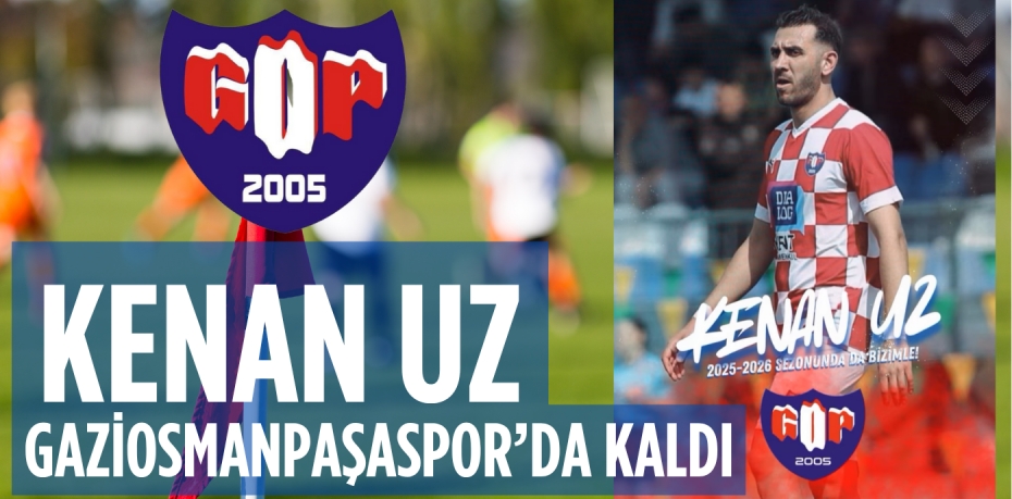 KENAN UZ GAZİOSMANPAŞASPOR’DA KALDI