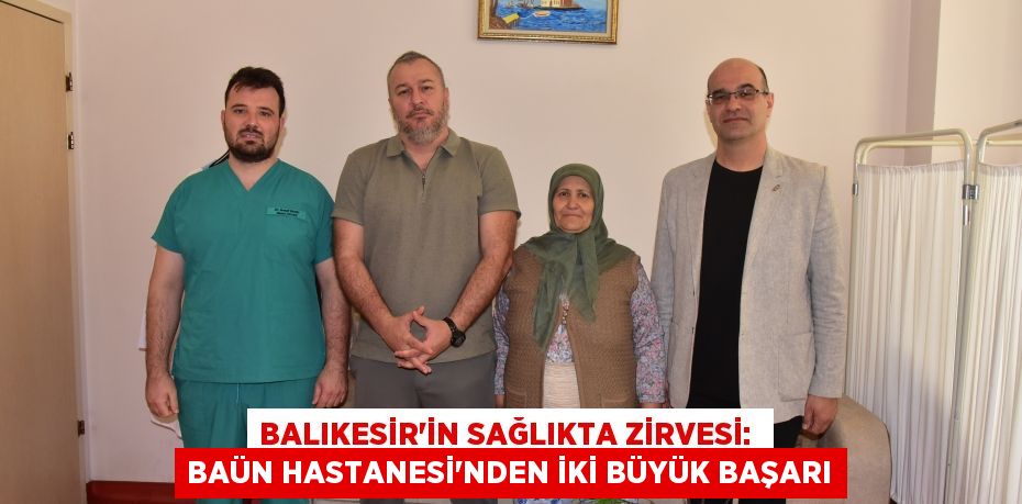 BALIKESİR'İN SAĞLIKTA ZİRVESİ:  BAÜN HASTANESİ'NDEN İKİ BÜYÜK BAŞARI