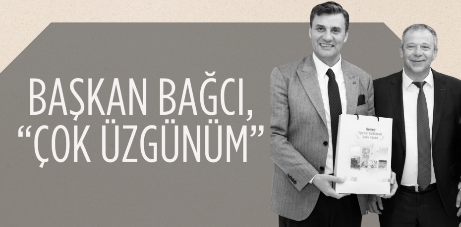 BAŞKAN BAĞCI, “ÇOK ÜZGÜNÜM”