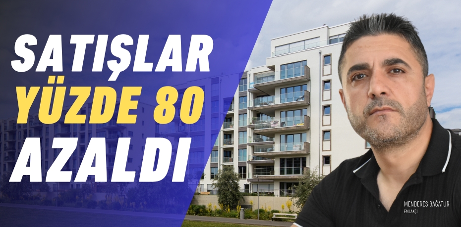 SATIŞLAR YÜZDE 80 AZALDI