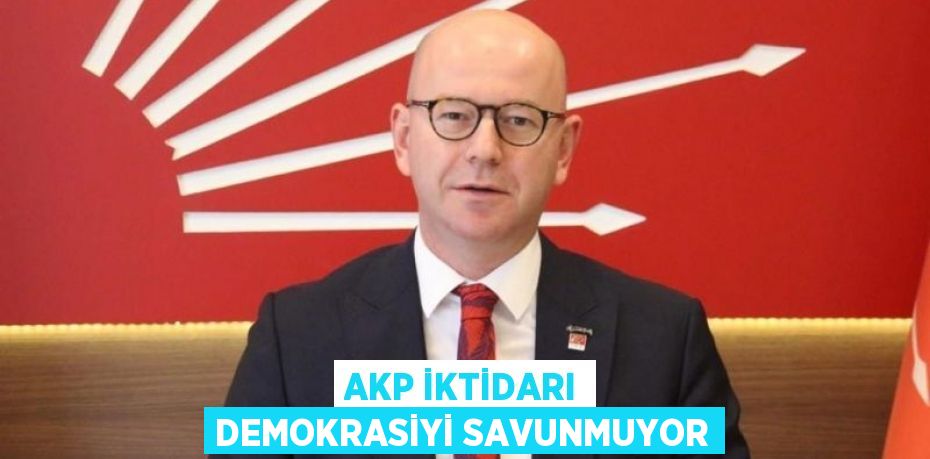 AKP İKTİDARI DEMOKRASİYİ SAVUNMUYOR