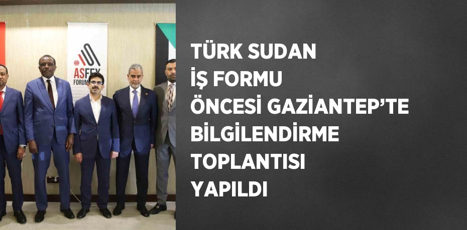 TÜRK SUDAN İŞ FORMU ÖNCESİ GAZİANTEP’TE BİLGİLENDİRME TOPLANTISI YAPILDI