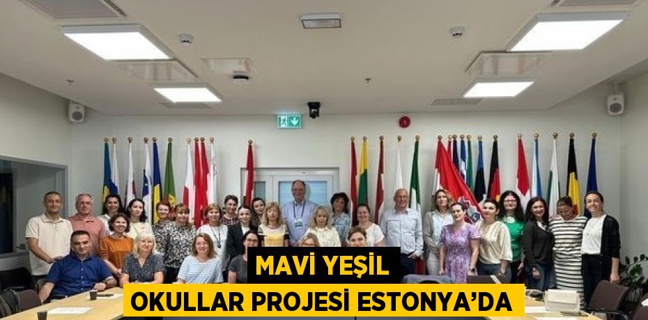 MAVİ YEŞİL OKULLAR PROJESİ ESTONYA’DA