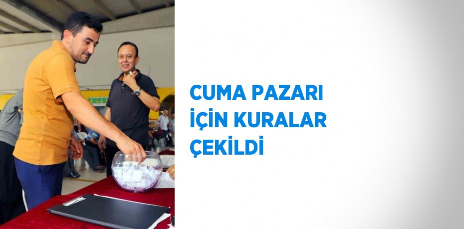 CUMA PAZARI İÇİN KURALAR ÇEKİLDİ